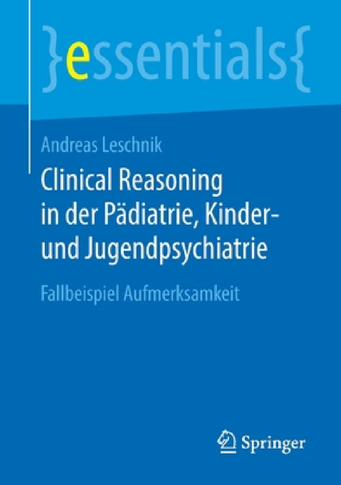 Clinical Reasoning in Der Pädiatrie, Kinder- Und Jugendpsychiatrie: Fallbeispiel Aufmerksamkeit by Andreas Leschnik