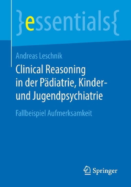Clinical Reasoning in Der Pädiatrie, Kinder- Und Jugendpsychiatrie: Fallbeispiel Aufmerksamkeit by Andreas Leschnik