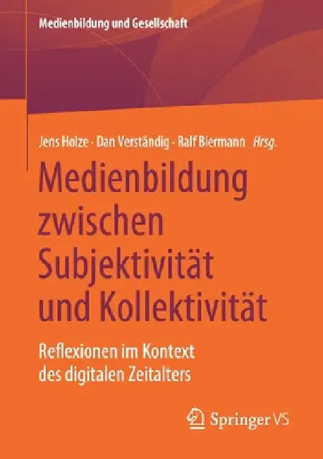 Medienbildung Zwischen Subjektivität Und Kollektivität: Reflexionen Im Kontext Des Digitalen Zeitalters by Jens Holze
