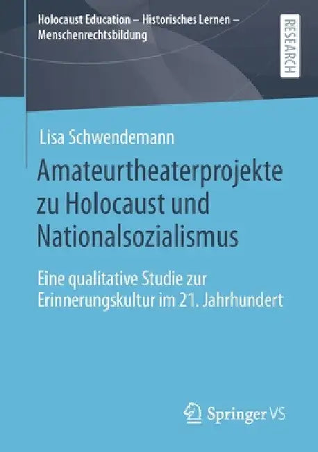 Amateurtheaterprojekte Zu Holocaust Und Nationalsozialismus: Eine Qualitative Studie Zur Erinnerungskultur Im 21. Jahrhundert by Lisa Schwendemann