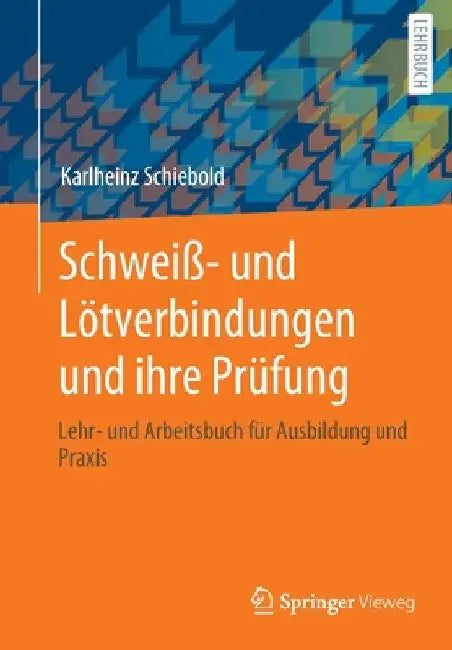 Schweiß- Und Lötverbindungen Und Ihre Prüfung: Lehr- Und Arbeitsbuch Für Ausbildung Und PRAXIS by Karlheinz Schiebold