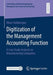 Digitization of the Management Accounting Function: A Case Study Analysis on Manufacturing Companies by Oliver Holtkemper