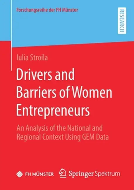 Drivers and Barriers of Women Entrepreneurs: An Analysis of the National and Regional Context Using Gem Data by Iulia Stroila