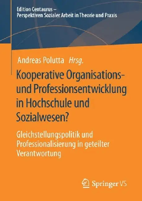 Kooperative Organisations- Und Professionsentwicklung in Hochschule Und Sozialwesen?: Gleichstellungspolitik Und Professionalisierung in Geteilter Ver by Andreas Polutta