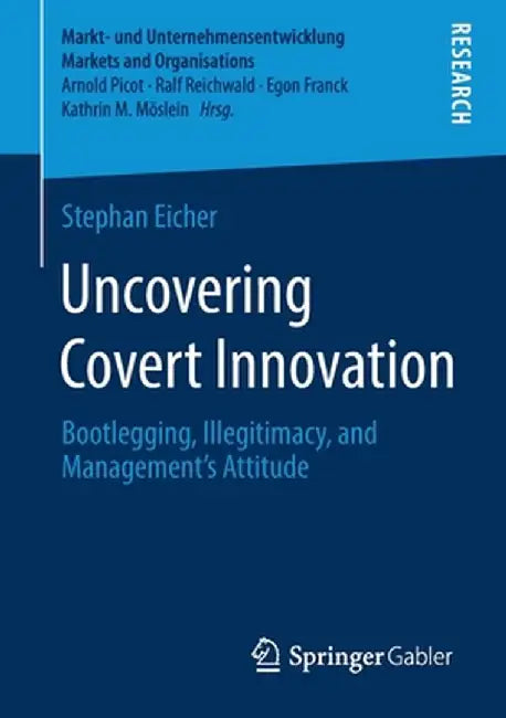 Uncovering Covert Innovation: Bootlegging, Illegitimacy, and Management's Attitude by Stephan Eicher