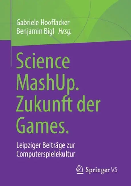 Science Mashup. Zukunft Der Games.: Leipziger Beiträge Zur Computerspielekultur by Gabriele Hooffacker