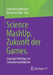 Science Mashup. Zukunft Der Games.: Leipziger Beiträge Zur Computerspielekultur by Gabriele Hooffacker