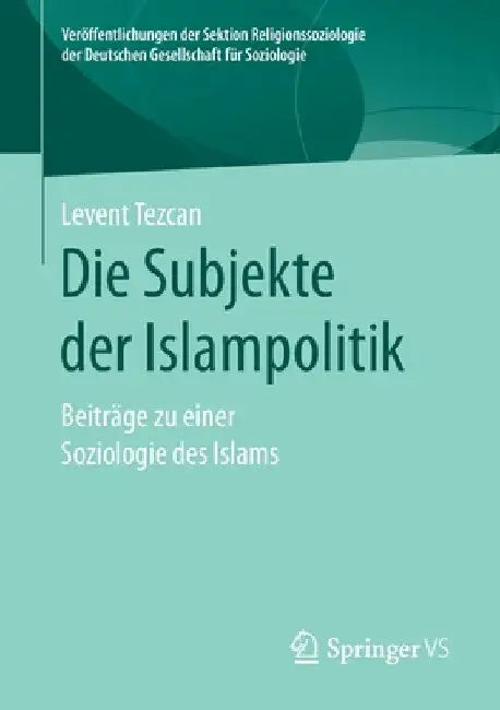 Die Subjekte Der Islampolitik: Beiträge Zu Einer Soziologie Des Islams by Levent Tezcan