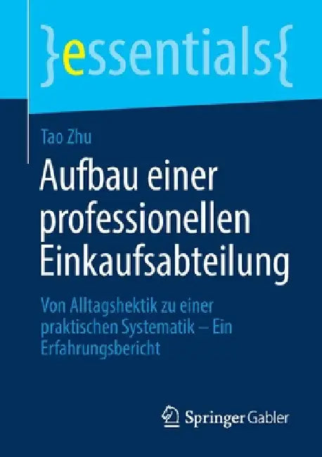 Aufbau Einer Professionellen Einkaufsabteilung: Von Alltagshektik Zu Einer Praktischen Systematik - Ein Erfahrungsbericht by Tao Zhu