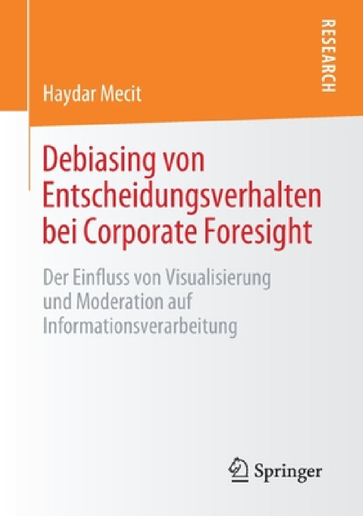 Debiasing Von Entscheidungsverhalten Bei Corporate Foresight: Der Einfluss Von Visualisierung Und Moderation Auf Informationsverarbeitung by Haydar Mecit