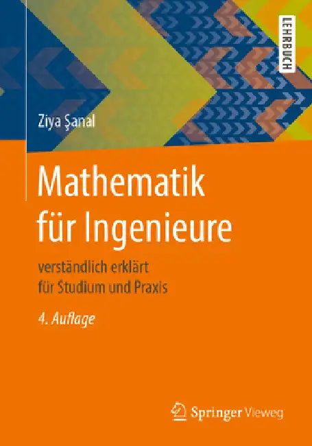 Mathematik Für Ingenieure: Verständlich Erklärt Für Studium Und PRAXIS by Ziya Şanal