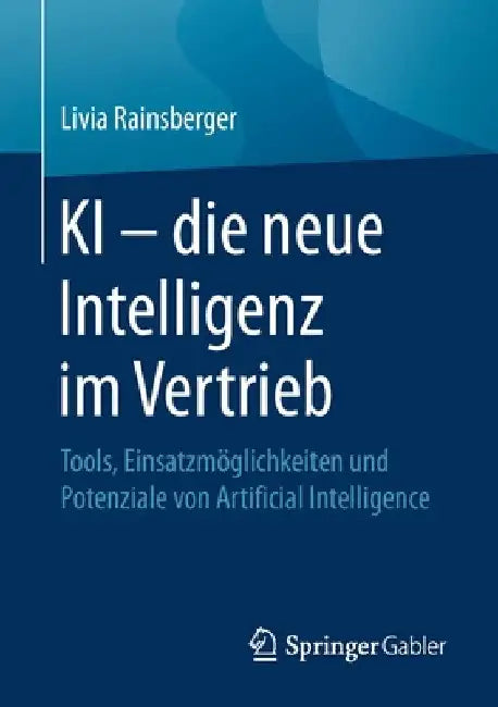 KI - Die Neue Intelligenz Im Vertrieb: Tools, Einsatzmöglichkeiten Und Potenziale Von Artificial Intelligence by Livia Rainsberger