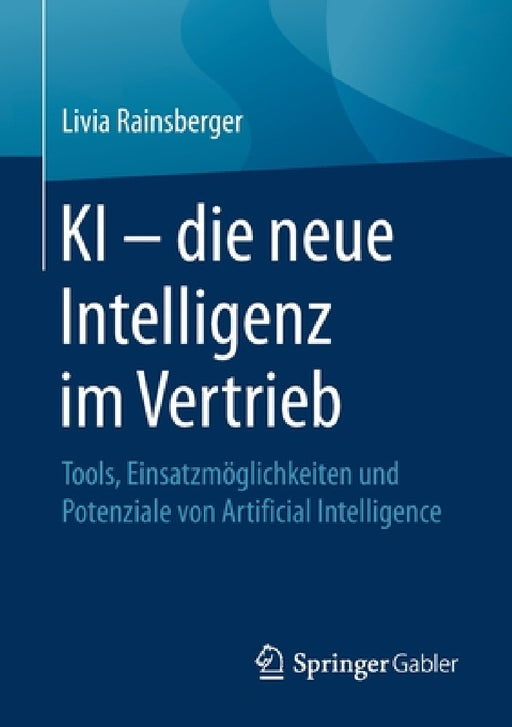 KI - Die Neue Intelligenz Im Vertrieb: Tools, Einsatzmöglichkeiten Und Potenziale Von Artificial Intelligence by Livia Rainsberger