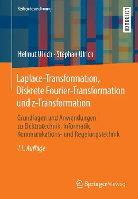 Laplace-Transformation, Diskrete Fourier-Transformation Und Z-Transformation: Grundlagen Und Anwendungen Zu Elektrotechnik, Informatik, Kommunikations by Helmut Ulrich