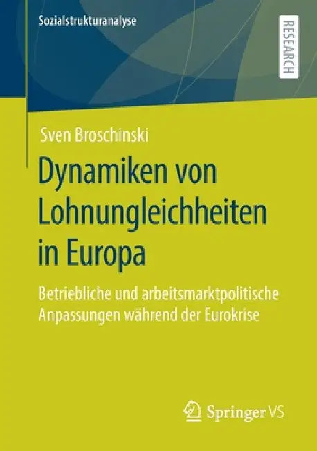 Dynamiken Von Lohnungleichheiten in Europa: Betriebliche Und Arbeitsmarktpolitische Anpassungen Während Der Eurokrise by Sven Broschinski