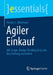 Agiler Einkauf: Mit Scrum, Design Thinking & Co. Die Beschaffung Verändern by Florian C. Kleemann