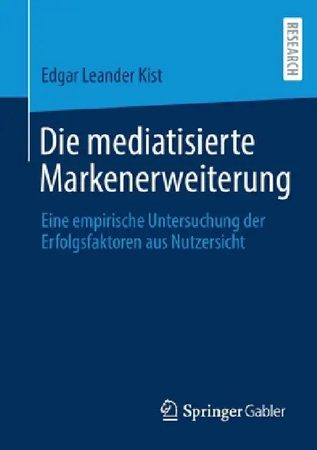 Die Mediatisierte Markenerweiterung: Eine Empirische Untersuchung Der Erfolgsfaktoren Aus Nutzersicht by Edgar Leander Kist