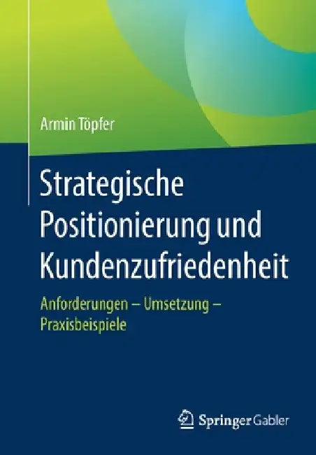 Strategische Positionierung Und Kundenzufriedenheit: Anforderungen - Umsetzung - Praxisbeispiele by Armin Töpfer