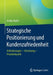 Strategische Positionierung Und Kundenzufriedenheit: Anforderungen - Umsetzung - Praxisbeispiele by Armin Töpfer