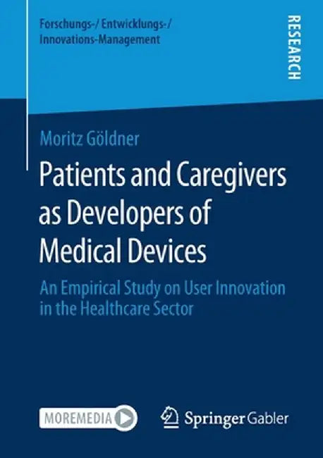 Patients and Caregivers as Developers of Medical Devices: An Empirical Study on User Innovation in the Healthcare Sector by Moritz Göldner