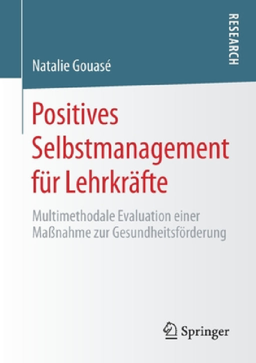 Positives Selbstmanagement Für Lehrkräfte: Multimethodale Evaluation Einer Maßnahme Zur Gesundheitsförderung by Natalie Gouasé