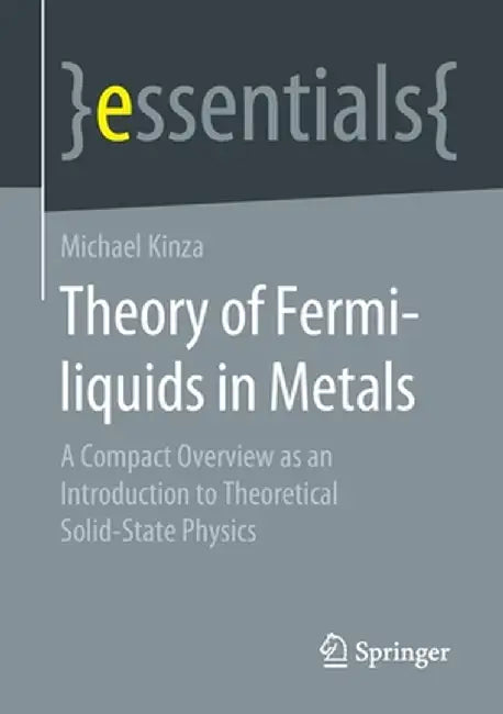 Theory of Fermi-Liquids in Metals: A Compact Overview as an Introduction to Theoretical Solid-State Physics by Michael Kinza