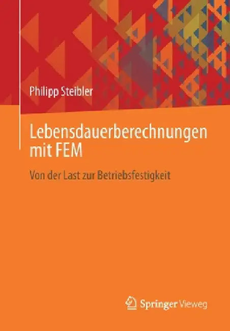 Lebensdauerberechnungen Mit Fem: Von Der Last Zur Betriebsfestigkeit by Philipp Steibler