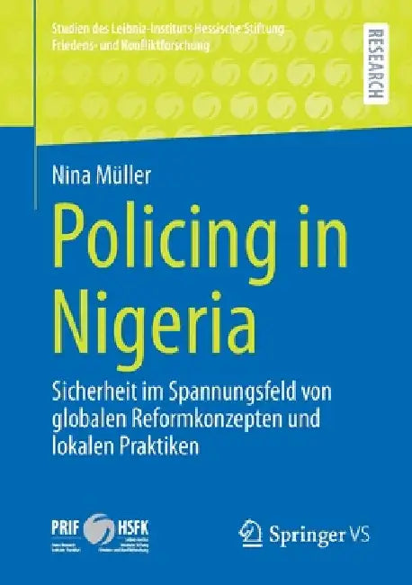 Policing in Nigeria: Sicherheit Im Spannungsfeld Von Globalen Reformkonzepten Und Lokalen Praktiken by Nina Müller