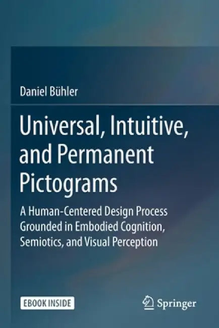 Universal, Intuitive, and Permanent Pictograms: A Human-Centered Design Process Grounded in Embodied Cognition, Semiotics, and Visual Perception by Daniel Bühler