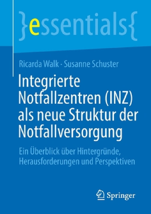 Integrierte Notfallzentren (Inz) ALS Neue Struktur Der Notfallversorgung: Ein Überblick Über Hintergründe, Herausforderungen Und Perspektiven by Ricarda Walk, Susanne Schuster