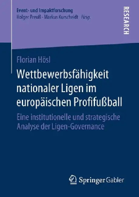 Wettbewerbsfähigkeit Nationaler Ligen Im Europäischen Profifußball: Eine Institutionelle Und Strategische Analyse Der Ligen-Governance by Florian Hösl