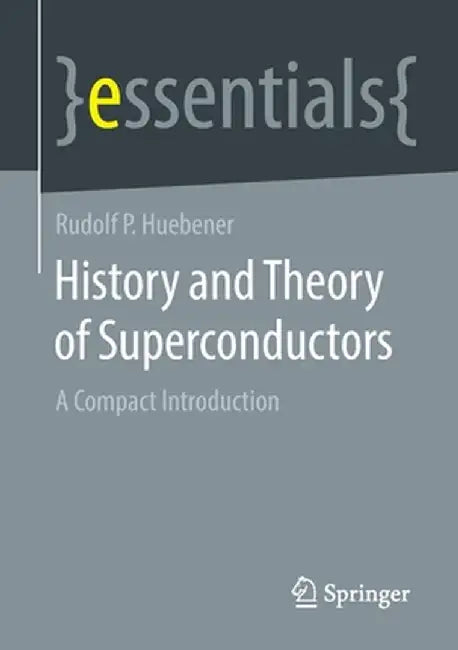 History and Theory of Superconductors: A Compact Introduction by Rudolf P. Huebener