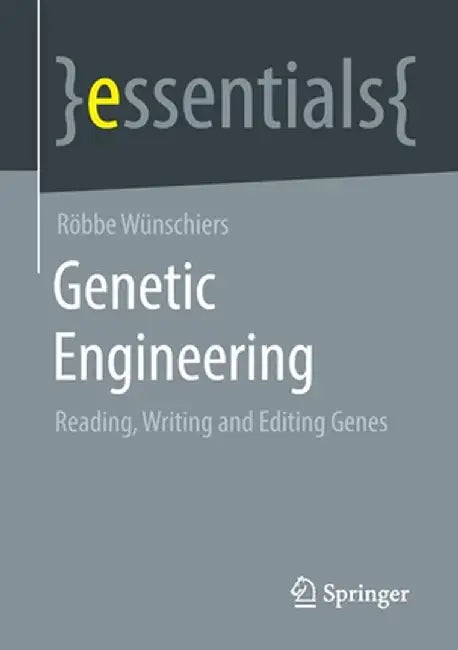 Genetic Engineering: Reading, Writing and Editing Genes by Röbbe Wünschiers