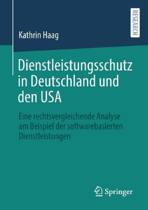 Dienstleistungsschutz in Deutschland Und Den USA: Eine Rechtsvergleichende Analyse Am Beispiel Der Softwarebasierten Dienstleistungen by Kathrin Haag