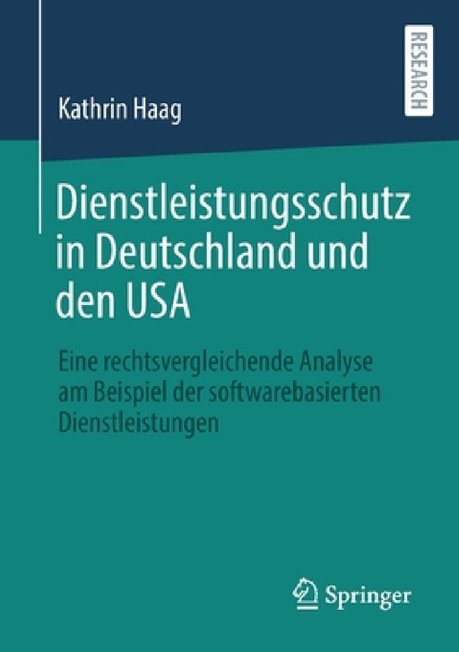 Dienstleistungsschutz in Deutschland Und Den USA: Eine Rechtsvergleichende Analyse Am Beispiel Der Softwarebasierten Dienstleistungen by Kathrin Haag
