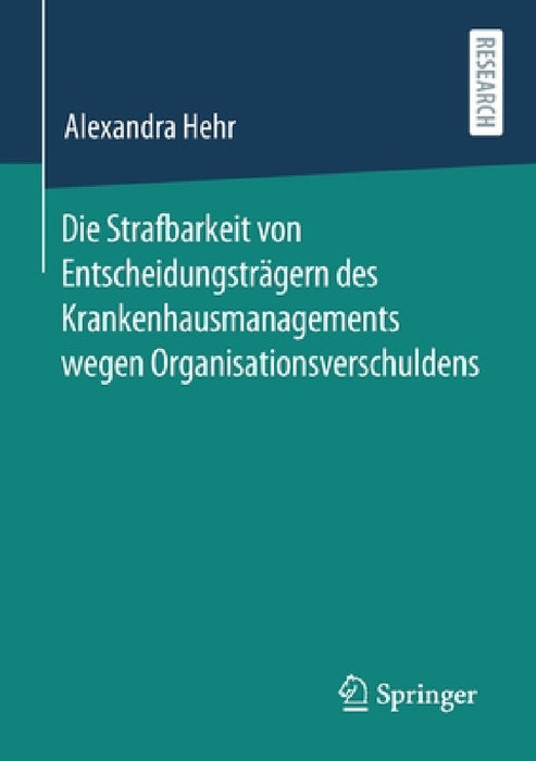Die Strafbarkeit Von Entscheidungsträgern Des Krankenhausmanagements Wegen Organisationsverschuldens by Alexandra Hehr