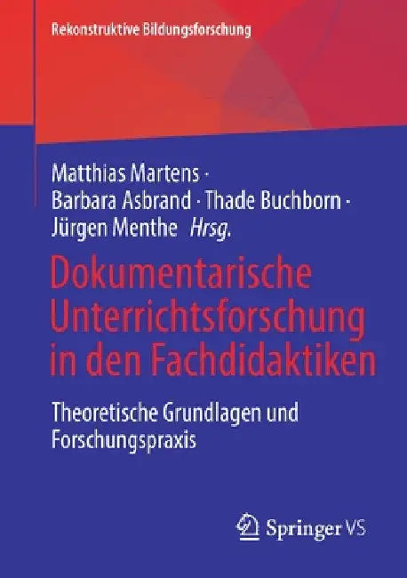 Dokumentarische Unterrichtsforschung in Den Fachdidaktiken: Theoretische Grundlagen Und Forschungspraxis by Matthias Martens