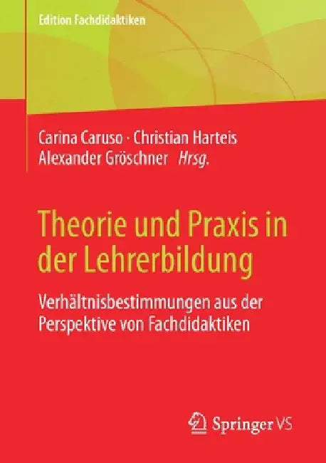 Theorie Und PRAXIS in Der Lehrerbildung: Verhältnisbestimmungen Aus Der Perspektive Von Fachdidaktiken by Carina Caruso