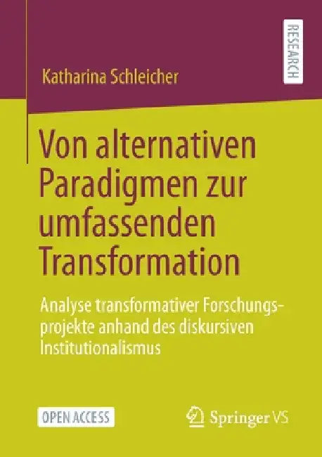 Von Alternativen Paradigmen Zur Umfassenden Transformation: Analyse Transformativer Forschungsprojekte Anhand Des Diskursiven Institutionalismus by Katharina Schleicher