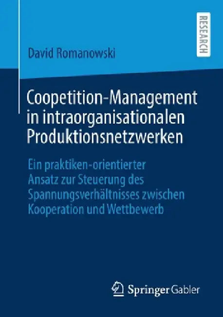 Coopetition-Management in Intraorganisationalen Produktionsnetzwerken: Ein Praktiken-Orientierter Ansatz Zur Steuerung Des Spannungsverhältnisses Zwis by David Romanowski
