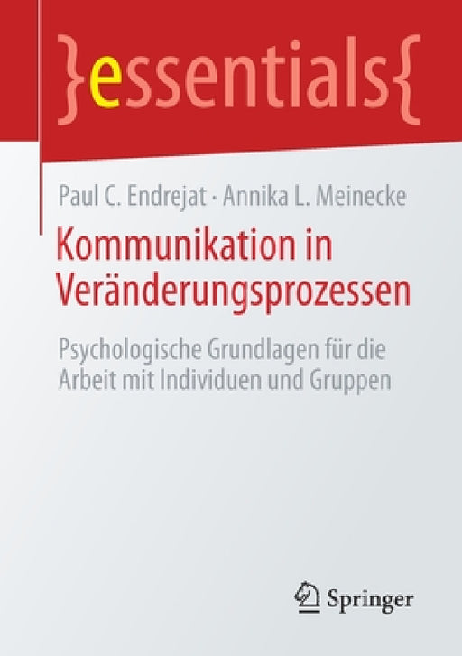 Kommunikation in Veränderungsprozessen: Psychologische Grundlagen Für Die Arbeit Mit Individuen Und Gruppen by Paul C. Endrejat, Annika L. Meinecke