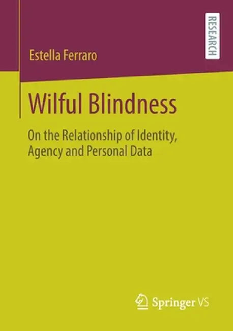 Wilful Blindness: On the Relationship of Identity, Agency and Personal Data by Estella Ferraro