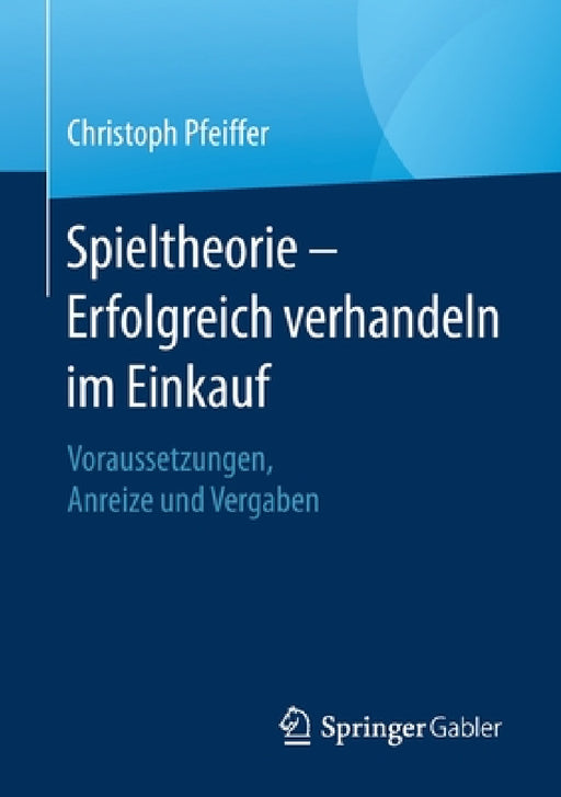 Spieltheorie - Erfolgreich Verhandeln Im Einkauf: Voraussetzungen, Anreize Und Vergaben by Christoph Pfeiffer
