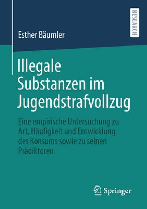 Illegale Substanzen Im Jugendstrafvollzug: Eine Empirische Untersuchung Zu Art, Häufigkeit Und Entwicklung Des Konsums Sowie Zu Seinen Prädiktoren by Esther Bäumler