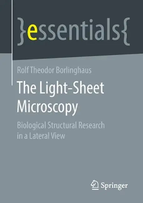 The Light-Sheet Microscopy: Biological Structural Research in a Lateral View by Rolf Theodor Borlinghaus