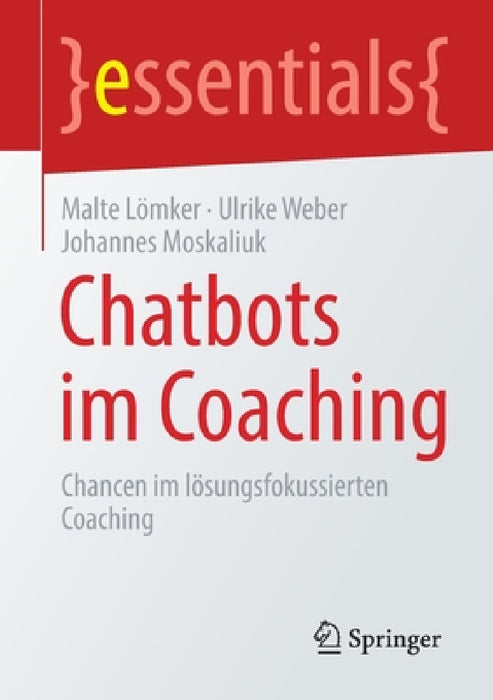 Chatbots Im Coaching: Chancen Im Lösungs-Fokussierten Coaching by Malte Lömker, Ulrike Weber, Johannes Moskaliuk
