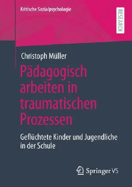 Pädagogisch Arbeiten in Traumatischen Prozessen: Geflüchtete Kinder Und Jugendliche in Der Schule by Christoph Müller