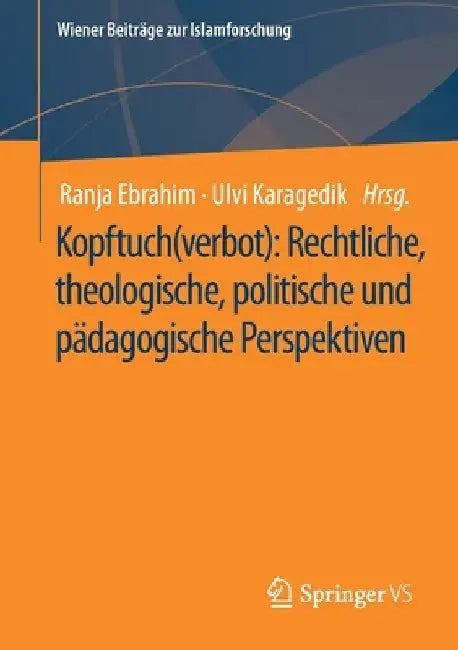 Kopftuch(verbot): Rechtliche, Theologische, Politische Und Pädagogische Perspektiven by Ranja Ebrahim