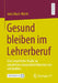Gesund Bleiben Im Lehrerberuf: Eine Empirische Studie Zu Subjektiven Gesundheitstheorien Von Lehrkräften. by Julia Mach-Würth