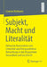 Subjekt, Macht Und Literalität: Diskursive Konstruktion Von Literalität Und Ihre Quantitative Betrachtung in Den Dispositiven Gesundheit Und Geschlech by Lisanne Heilmann